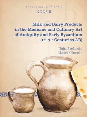 cover image of Milk and Dairy Products in the Medicine and Culinary Art of Antiquity and Early Byzantium (1st–7th Centuries AD)
